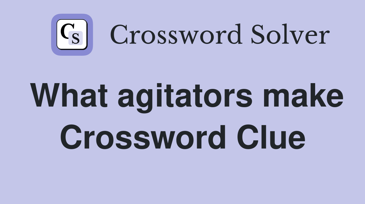 What agitators make Crossword Clue