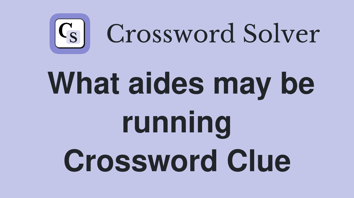 What aides may be running Crossword Clue