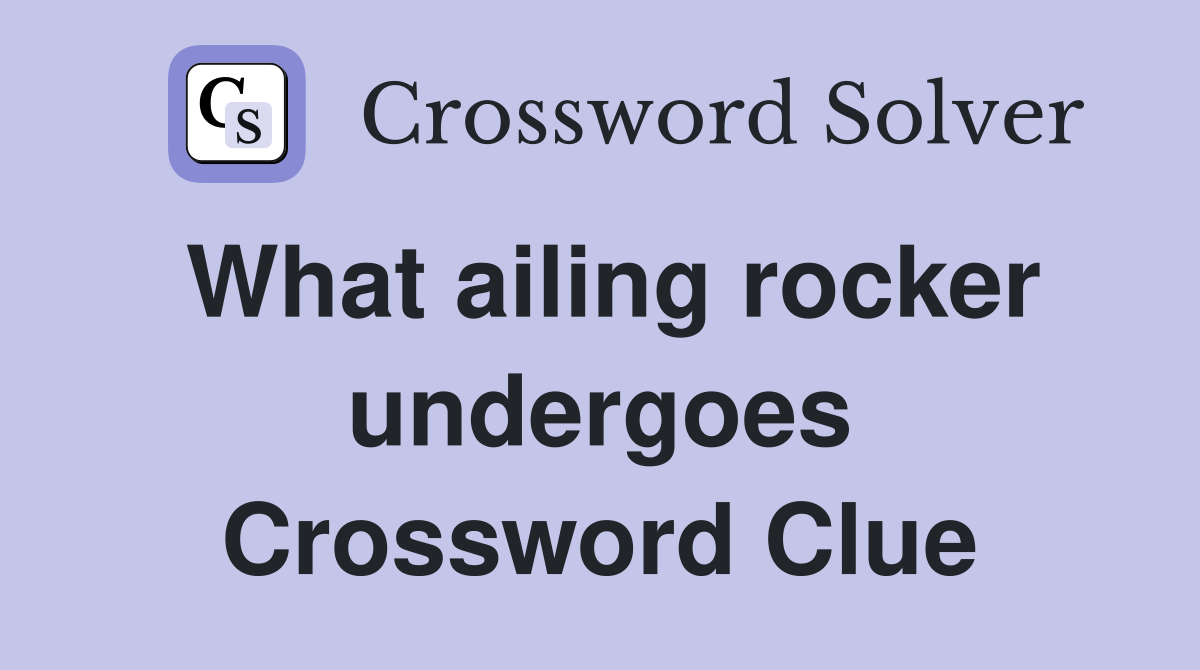 What ailing rocker undergoes Crossword Clue