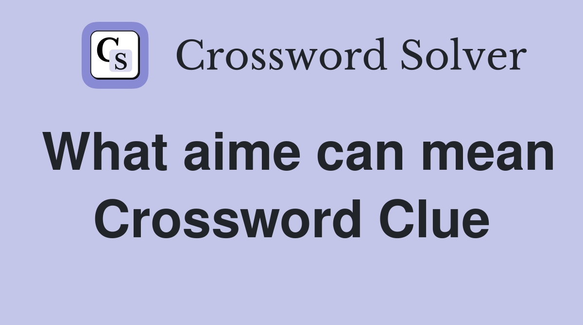 What aime can mean Crossword Clue