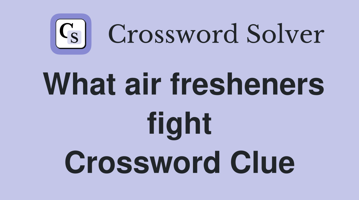 What air fresheners fight Crossword Clue