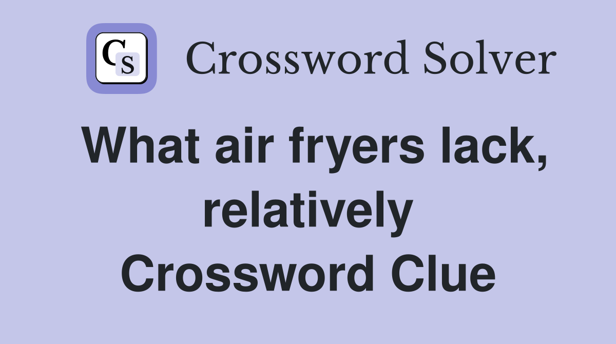 What air fryers lack, relatively Crossword Clue