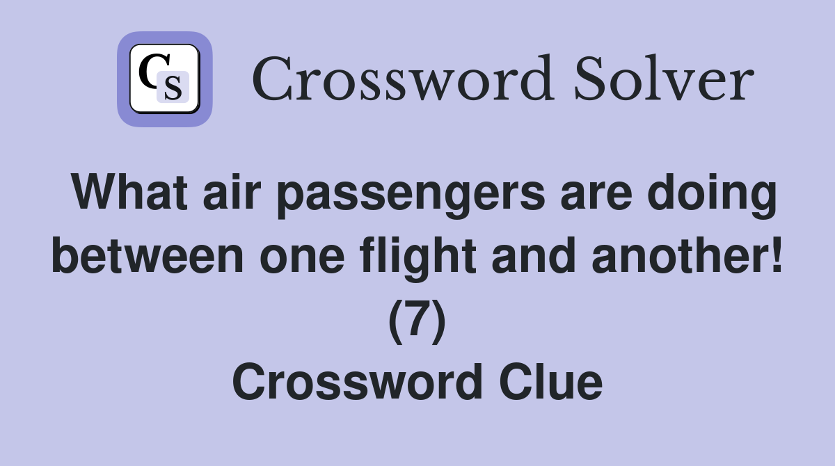 What air passengers are doing between one flight and another! (7) Crossword Clue