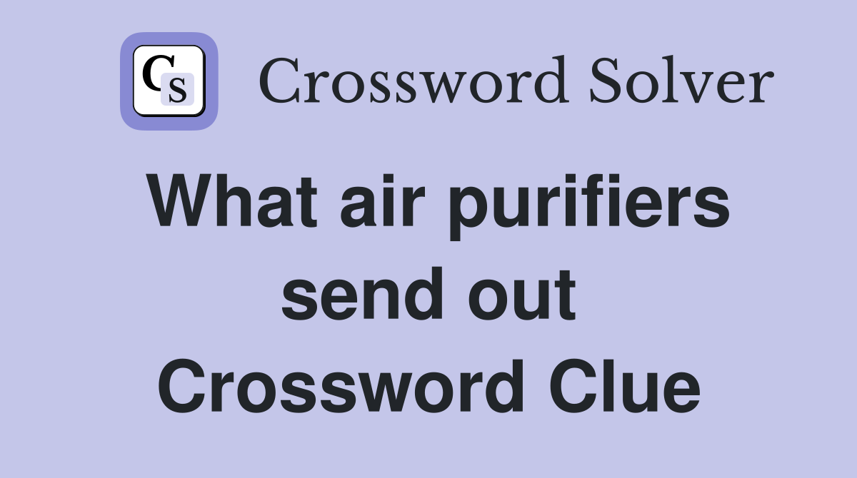 What air purifiers send out Crossword Clue