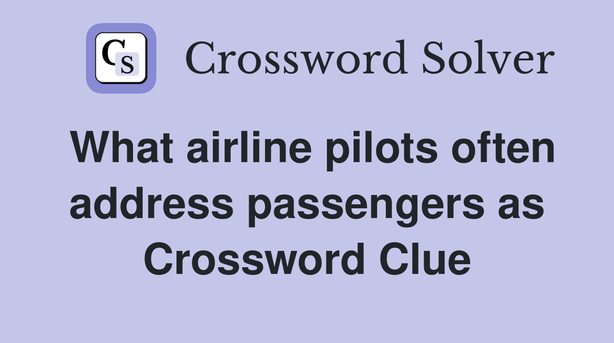 What airline pilots often address passengers as Crossword Clue