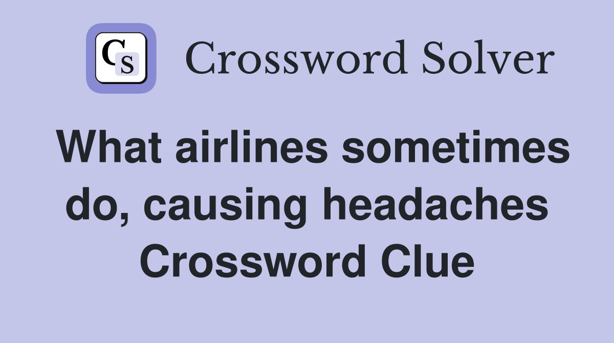What airlines sometimes do, causing headaches Crossword Clue