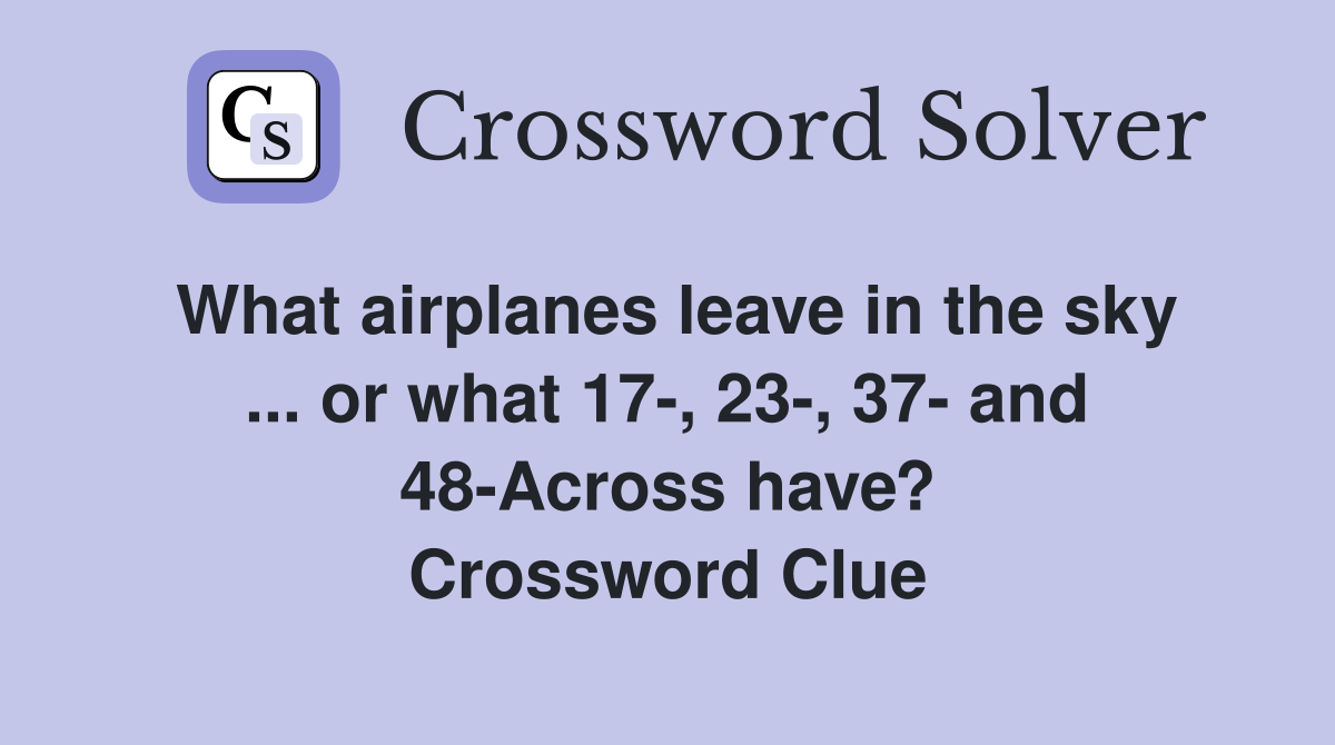 What airplanes leave in the sky ... or what 17-, 23-, 37- and 48-Across have? Crossword Clue