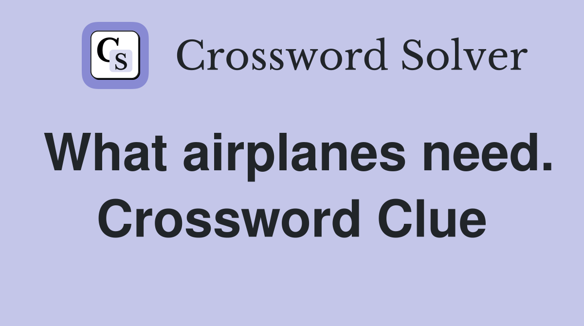 What airplanes need. Crossword Clue