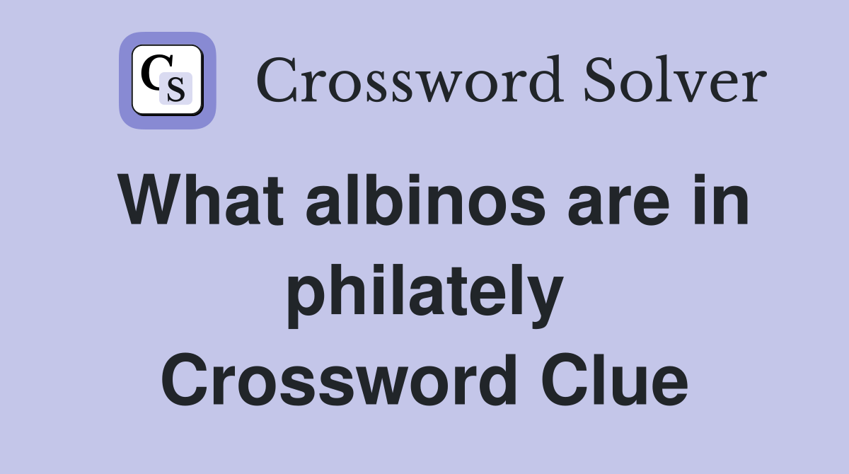What albinos are in philately Crossword Clue