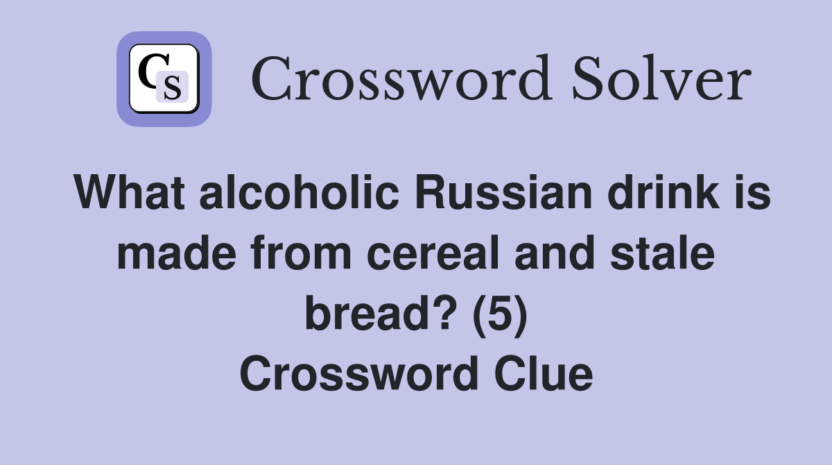 What alcoholic Russian drink is made from cereal and stale bread? (5) Crossword Clue