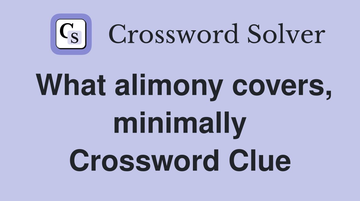 What alimony covers, minimally Crossword Clue