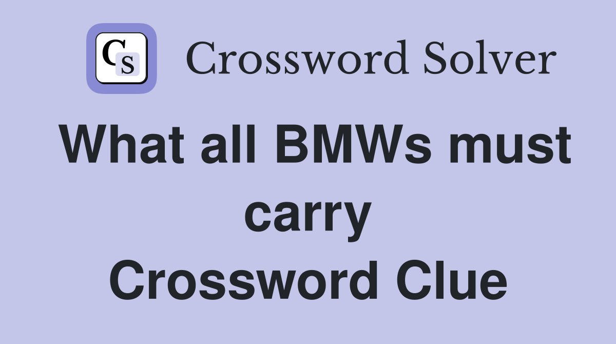 What all BMWs must carry Crossword Clue