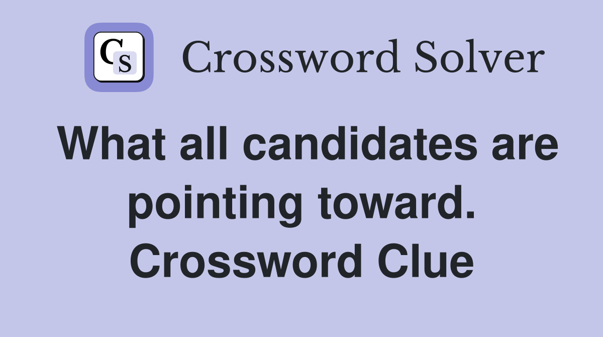 What all candidates are pointing toward. Crossword Clue