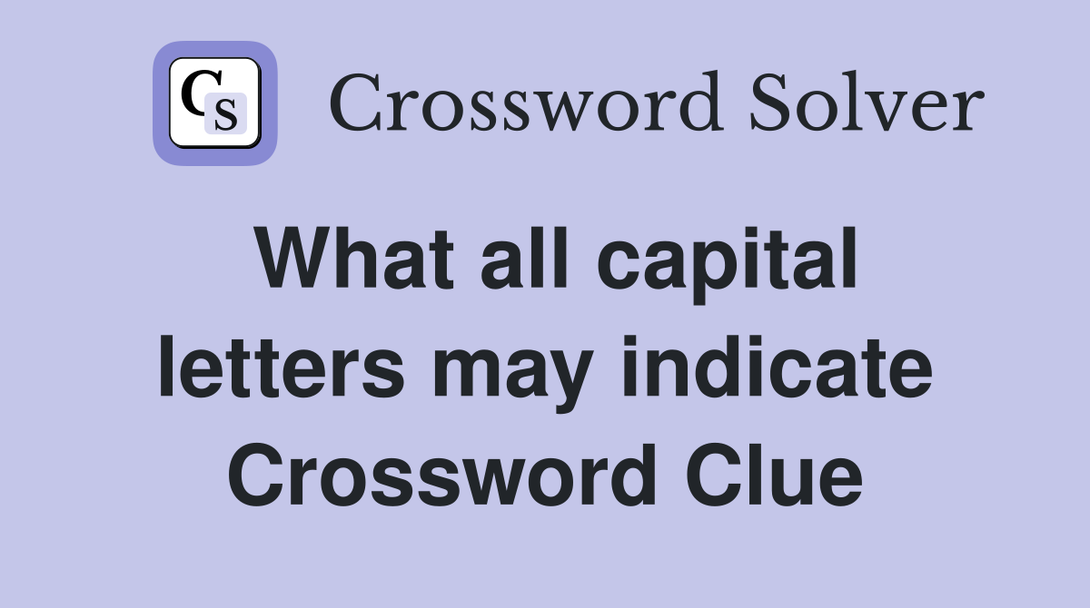 What all capital letters may indicate Crossword Clue