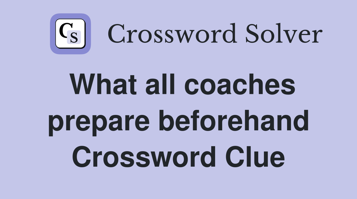 What all coaches prepare beforehand Crossword Clue