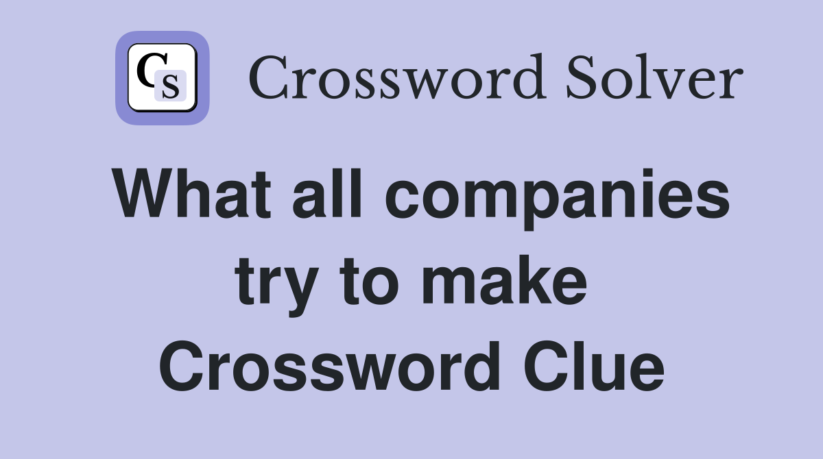 What all companies try to make Crossword Clue