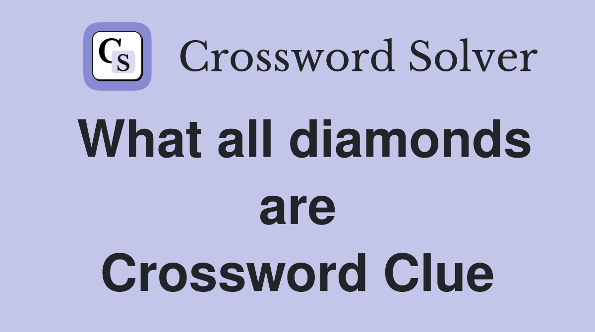 What all diamonds are Crossword Clue