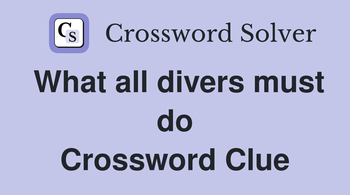 What all divers must do Crossword Clue
