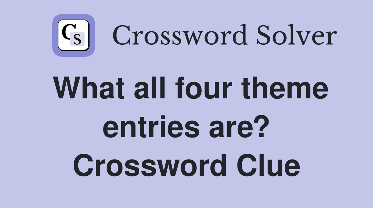 What all four theme entries are? Crossword Clue