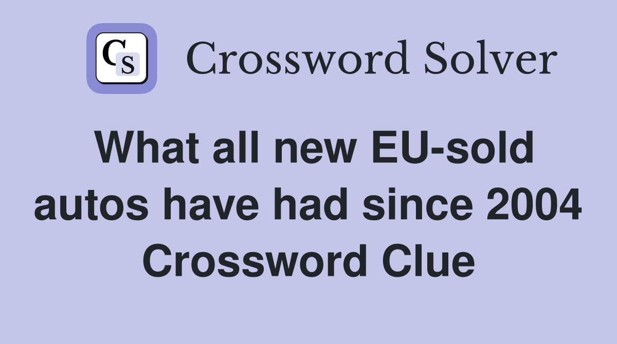 What all new EU-sold autos have had since 2004 Crossword Clue