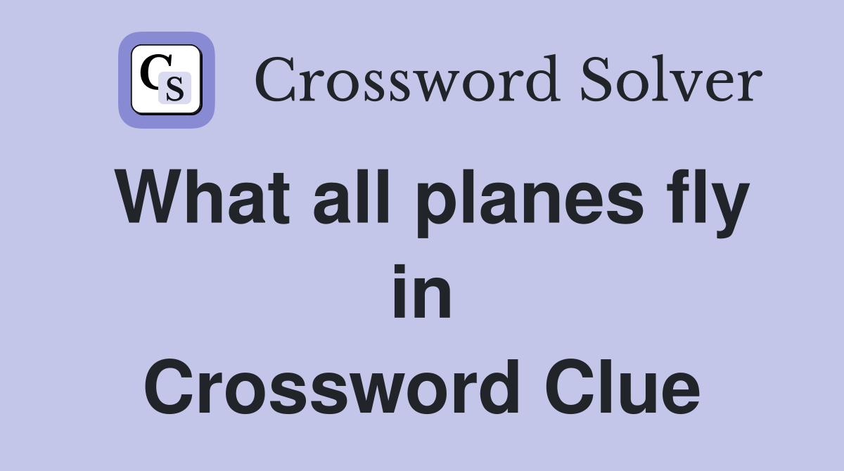 What all planes fly in Crossword Clue