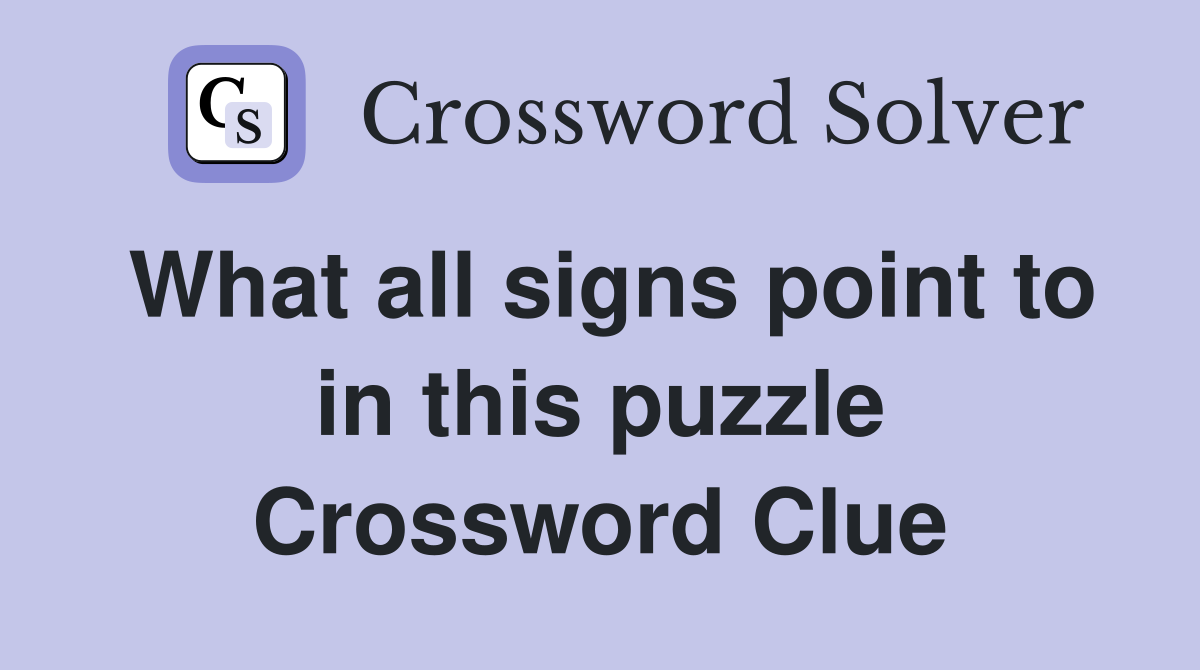 What all signs point to in this puzzle Crossword Clue