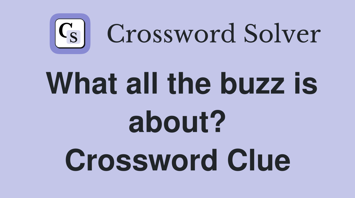 What all the buzz is about? Crossword Clue