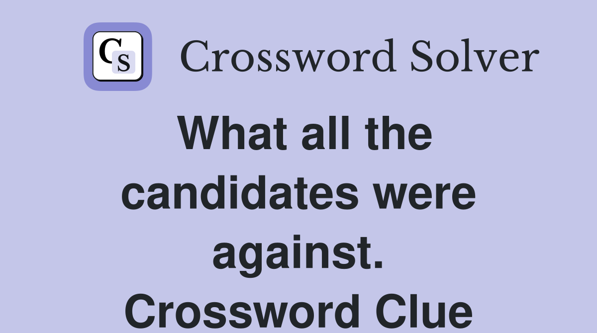 What all the candidates were against. Crossword Clue