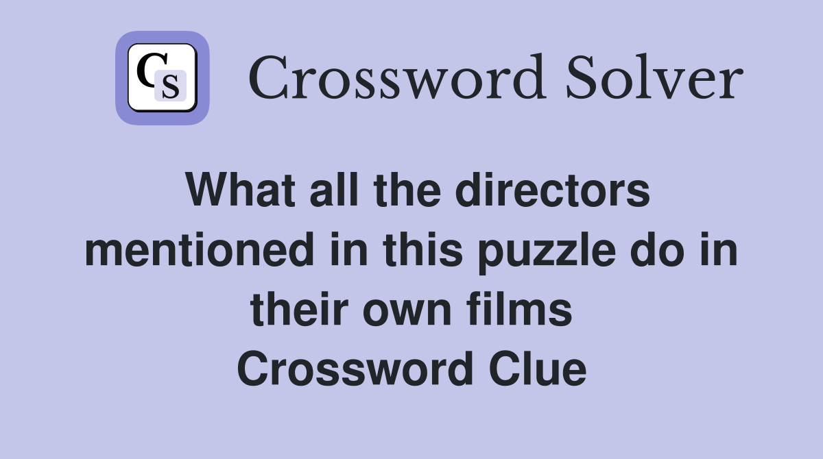 What all the directors mentioned in this puzzle do in their own films Crossword Clue