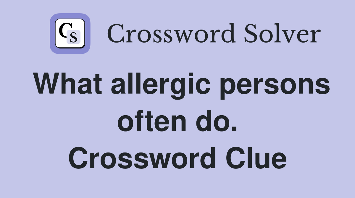 What allergic persons often do. Crossword Clue
