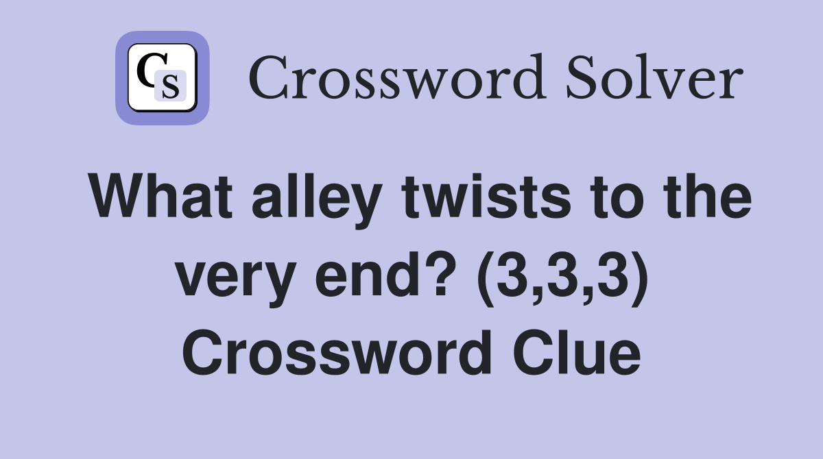 What alley twists to the very end? (3,3,3) Crossword Clue
