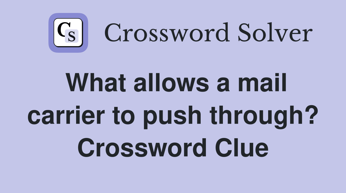 What allows a mail carrier to push through? Crossword Clue