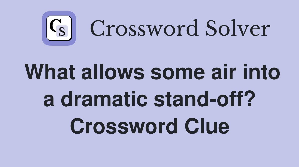 What allows some air into a dramatic stand-off? Crossword Clue