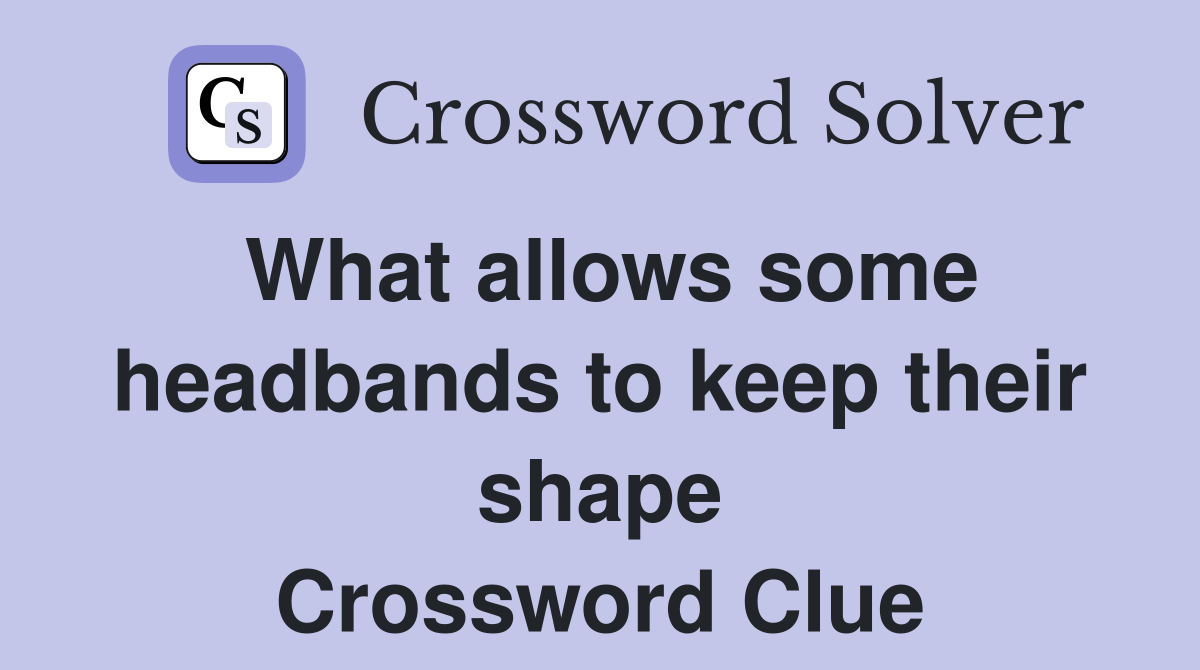 What allows some headbands to keep their shape Crossword Clue