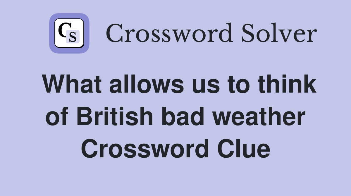 What allows us to think of British bad weather Crossword Clue