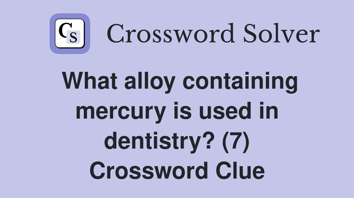 What alloy containing mercury is used in dentistry? (7) Crossword Clue
