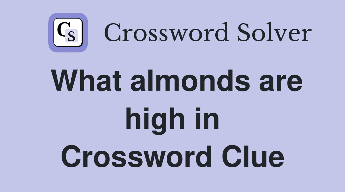 What almonds are high in Crossword Clue