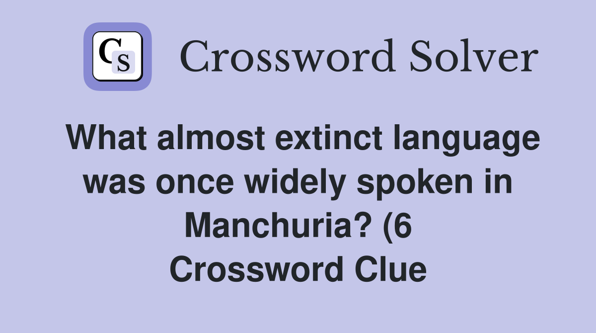 What almost extinct language was once widely spoken in Manchuria? (6 What almost extinct language was once widely spoken in Manchuria? (6
