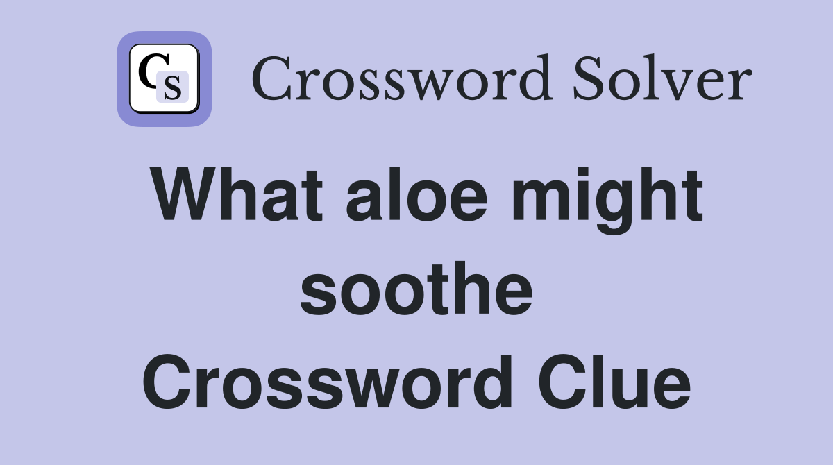 What aloe might soothe Crossword Clue