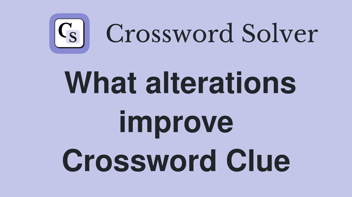 What alterations improve Crossword Clue