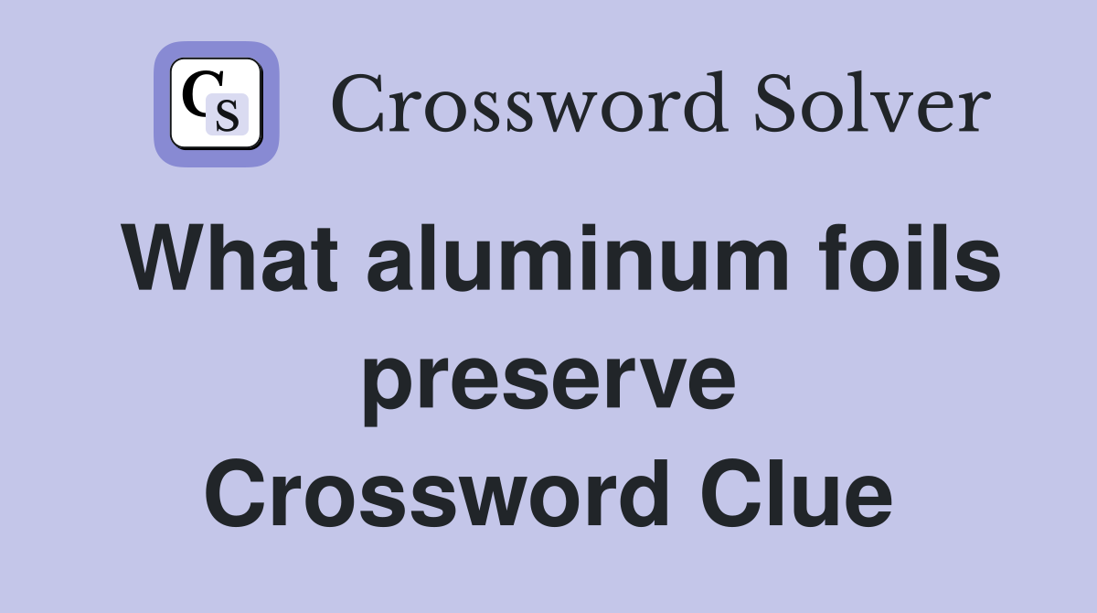 What aluminum foils preserve Crossword Clue