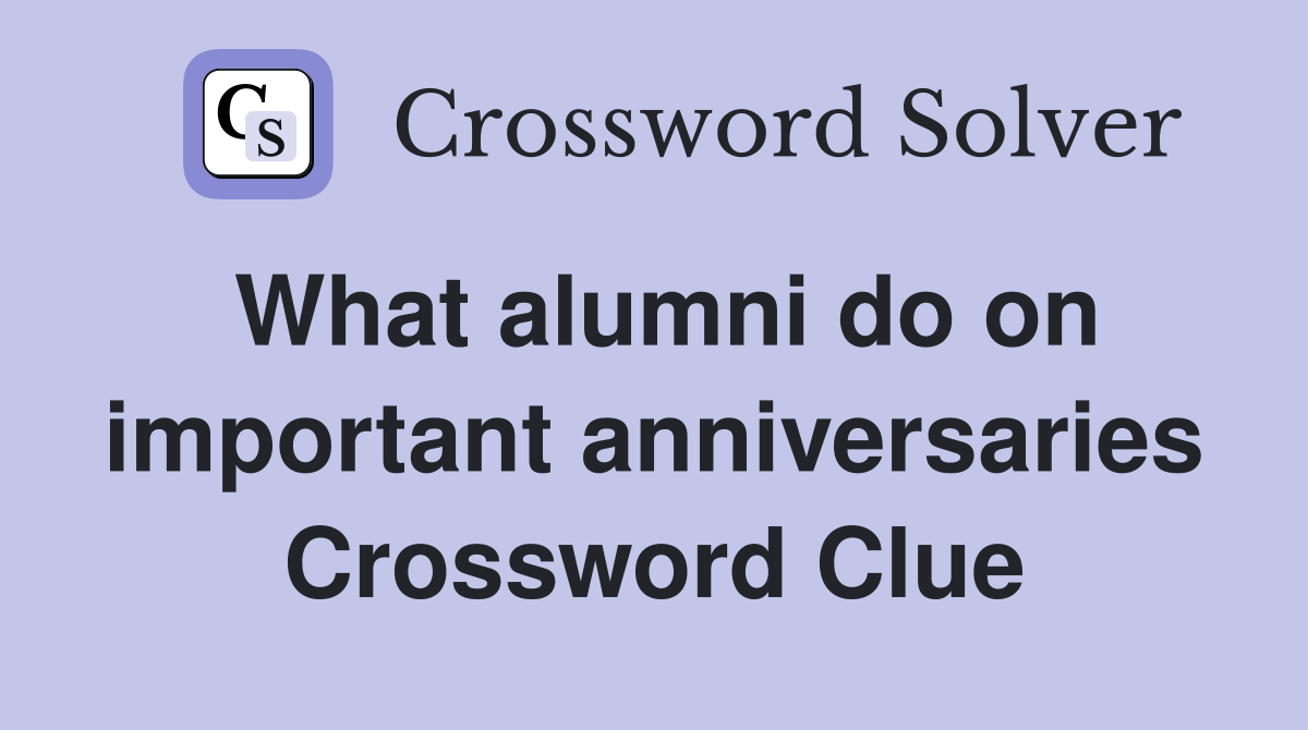 What alumni do on important anniversaries Crossword Clue
