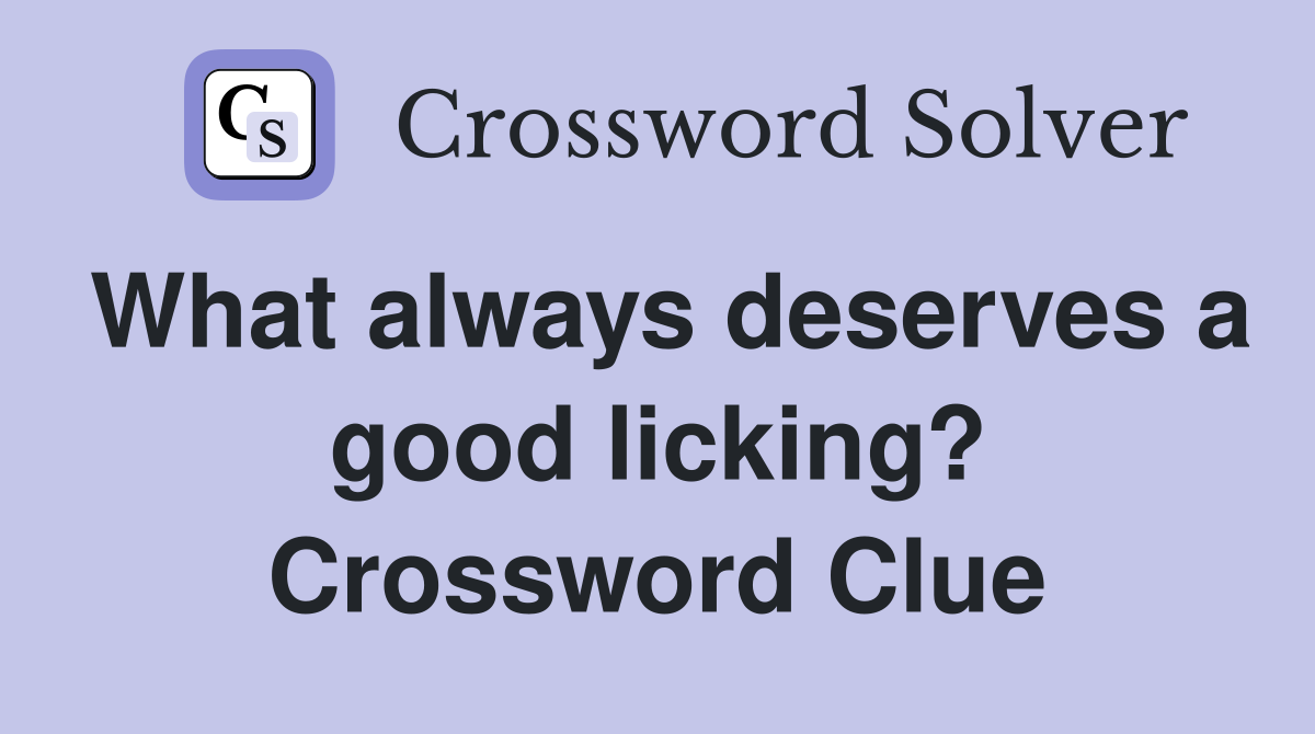 What always deserves a good licking? Crossword Clue