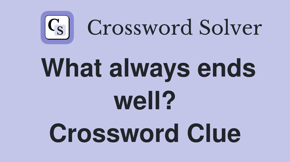 What always ends well? Crossword Clue
