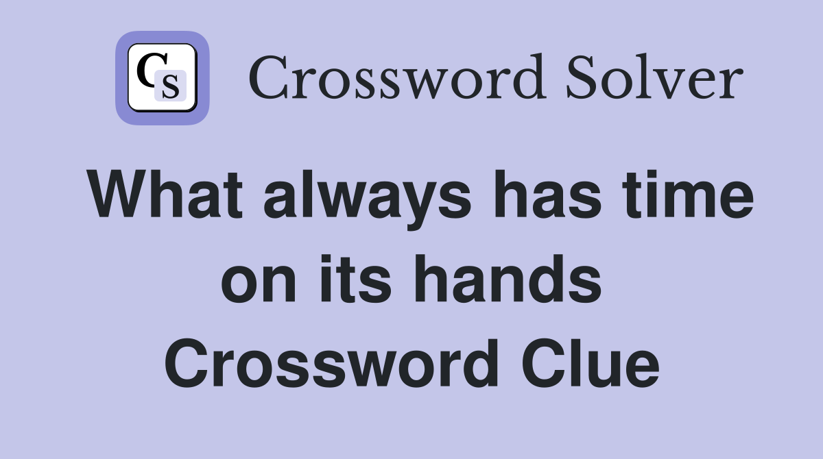 What always has time on its hands Crossword Clue