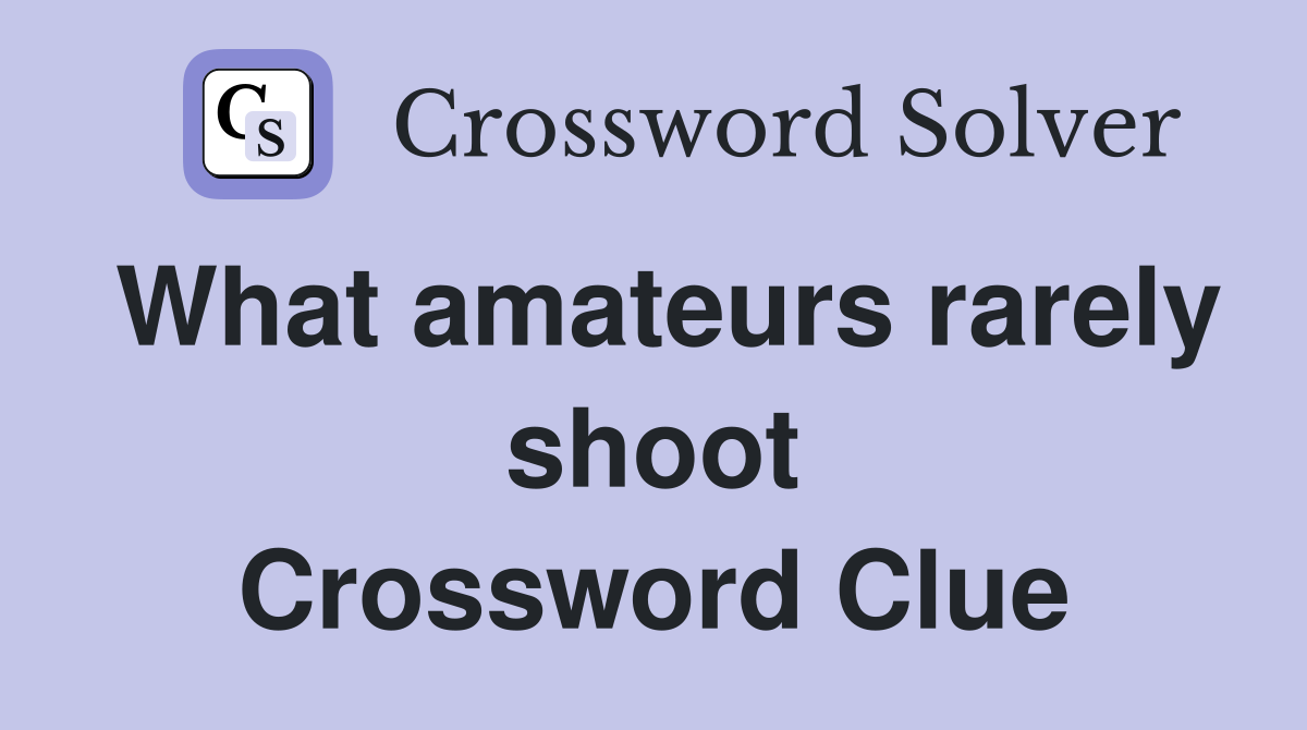 What amateurs rarely shoot Crossword Clue