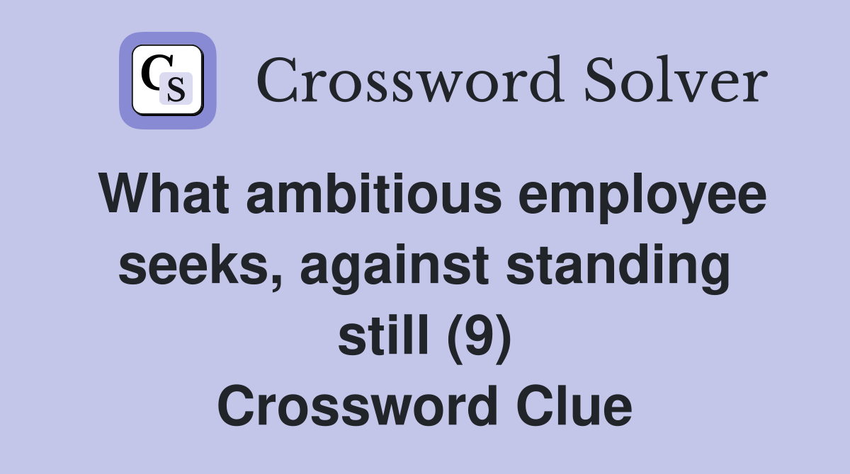 What ambitious employee seeks, against standing still (9) Crossword Clue