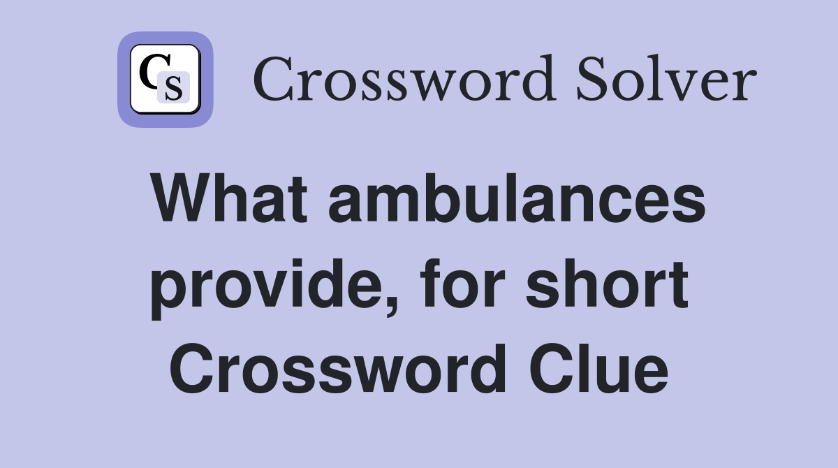 What ambulances provide, for short Crossword Clue