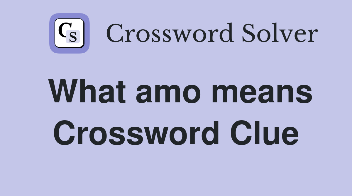 What amo means Crossword Clue