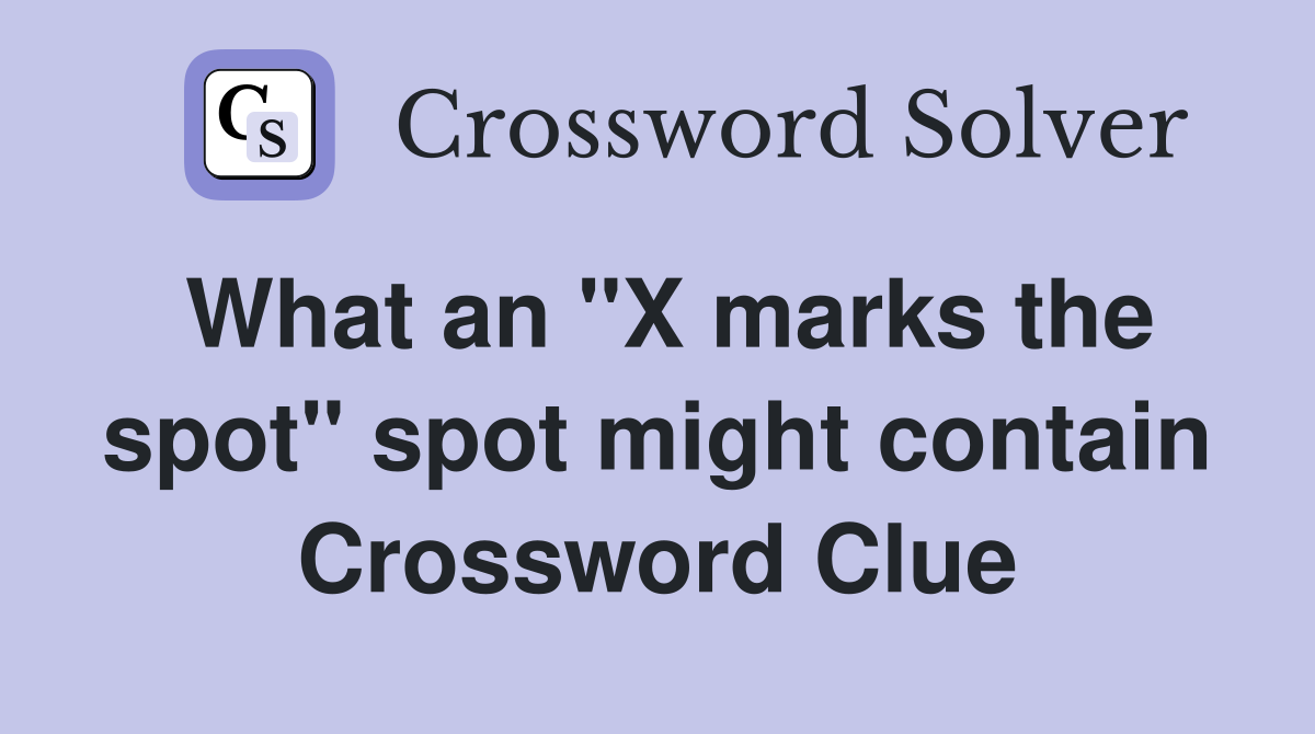 What an "X marks the spot" spot might contain Crossword Clue